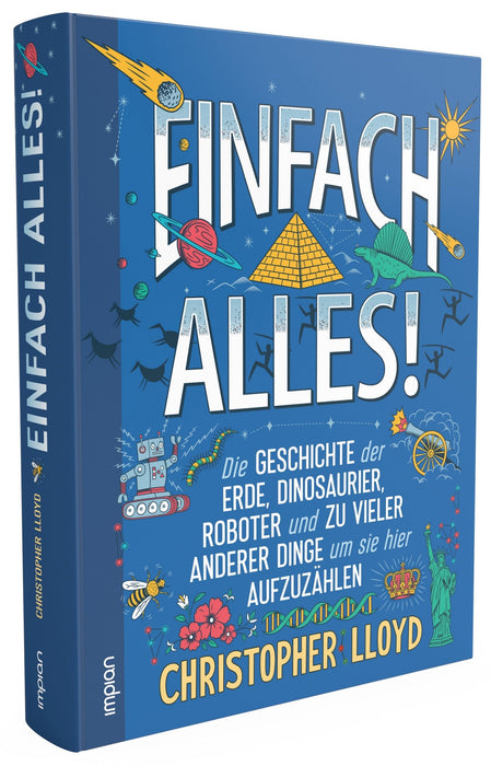 Einfach alles! Die Geschichte der Erde, Dinosaurier, Roboter und zu vieler anderer Dinge, um sie hier aufzuzählen - Impian GmbH