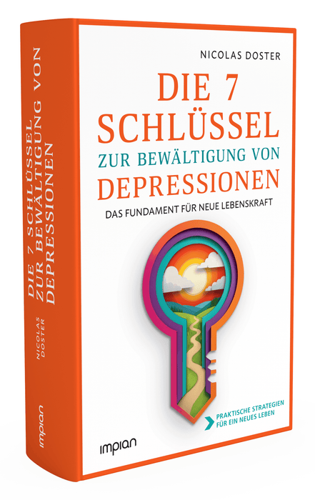 Die 7 Schlüssel zur Bewältigung von Depressionen: Das Fundament für neue Lebenskraft
