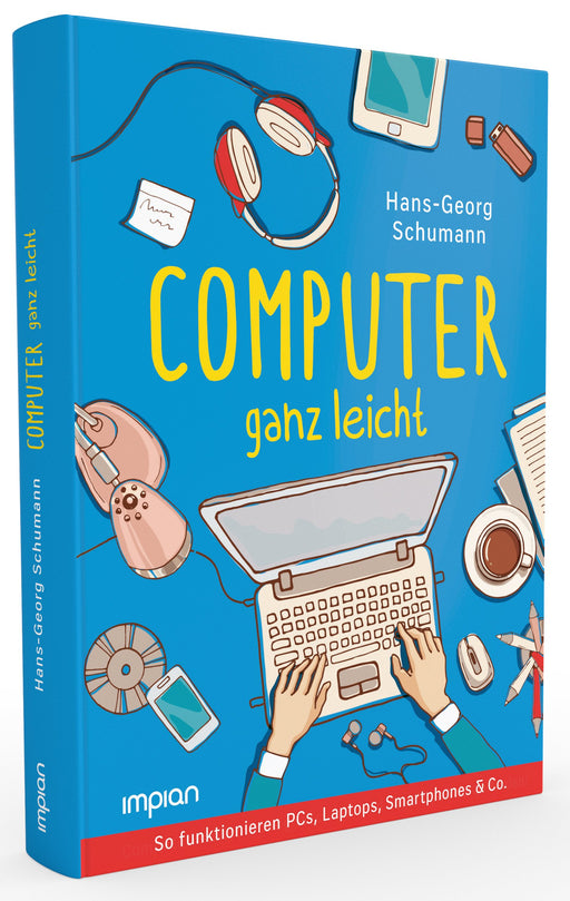Computer ganz leicht - Neuausgabe: So funktionieren PCs, Laptops, Smartphones & Co. - Impian GmbH