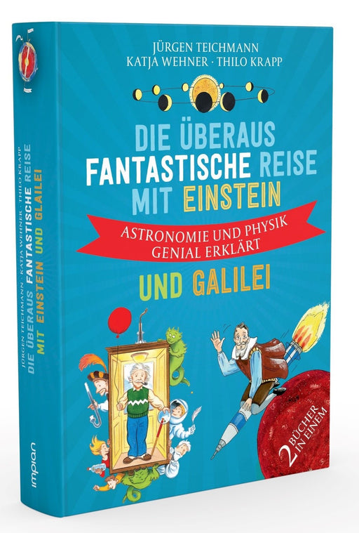 Die überaus fantastische Reise mit Einstein und Galilei: Astronomie und Physik genial erklärt - Impian GmbH