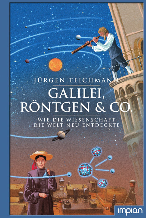 Galilei, Röntgen & Co. - Wie die Wissenschaft die Welt neu entdeckte | Impian Verlag